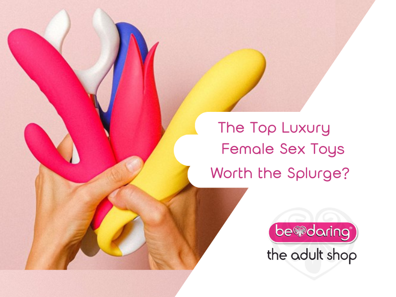 The Top Luxury Female Sex Toys: Worth the Splurge?