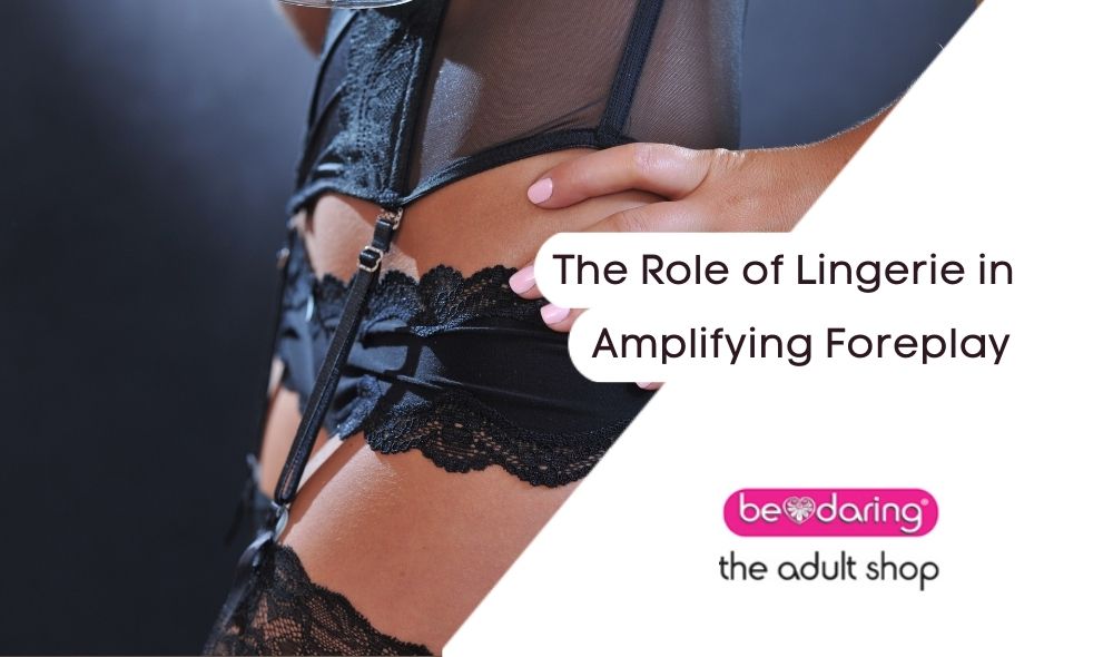 Sensual Secrets: The Role of Lingerie in Amplifying Foreplay