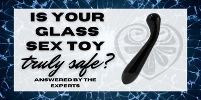 Is Your Glass Sex Toy Truly Safe?