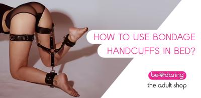 How to Use Bondage Handcuffs in Bed