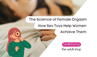 The Science of Female Orgasms: How Sex Toys Help Women Achieve Them