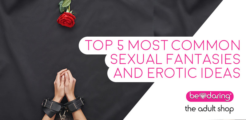 Top 5 Most Common Sexual Fantasies And Erotic Ideas